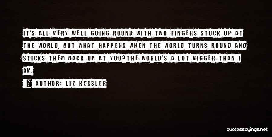 Liz Kessler Quotes: It's All Very Well Going Round With Two Fingers Stuck Up At The World, But What Happens When The World