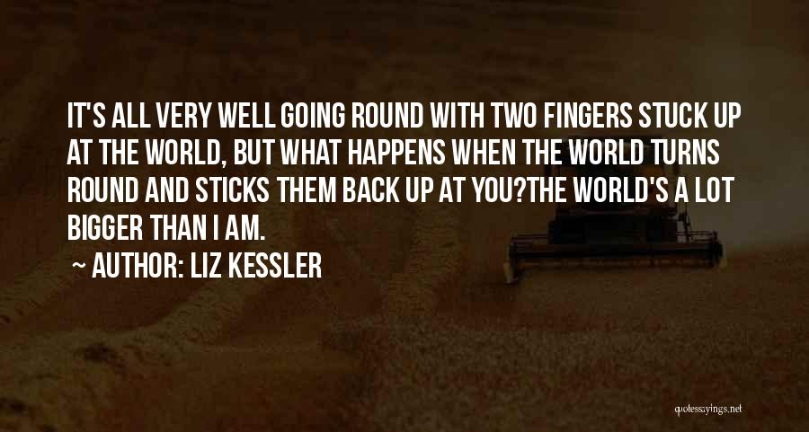 Liz Kessler Quotes: It's All Very Well Going Round With Two Fingers Stuck Up At The World, But What Happens When The World