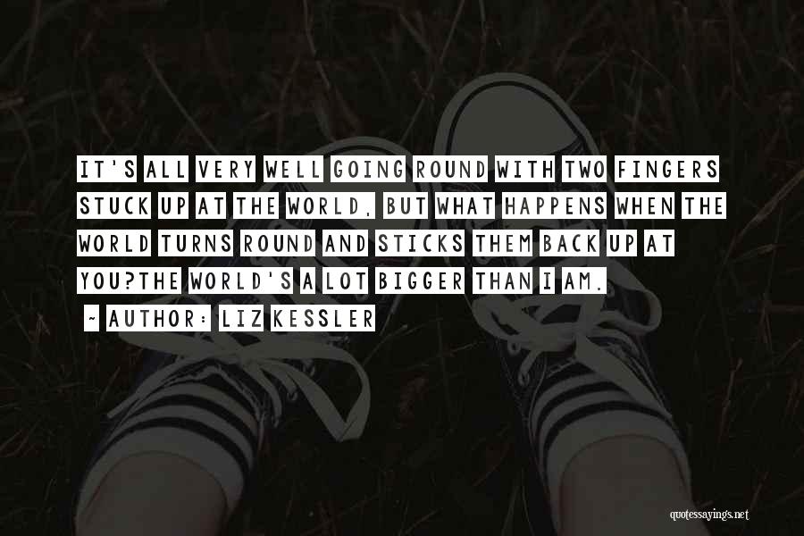 Liz Kessler Quotes: It's All Very Well Going Round With Two Fingers Stuck Up At The World, But What Happens When The World