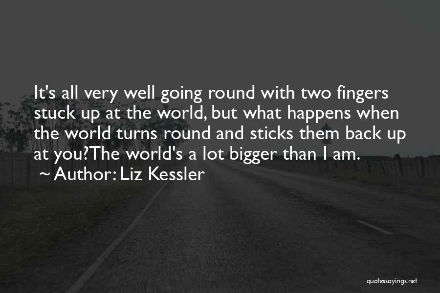 Liz Kessler Quotes: It's All Very Well Going Round With Two Fingers Stuck Up At The World, But What Happens When The World