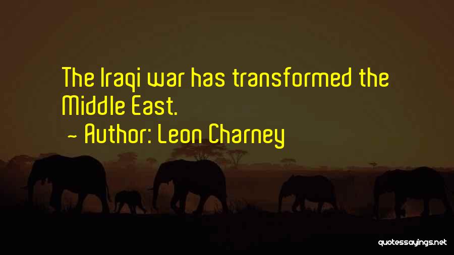 Leon Charney Quotes: The Iraqi War Has Transformed The Middle East.