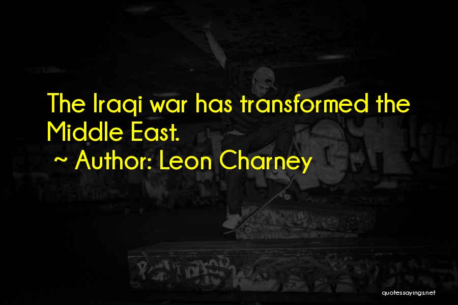 Leon Charney Quotes: The Iraqi War Has Transformed The Middle East.