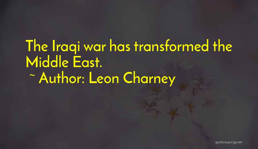 Leon Charney Quotes: The Iraqi War Has Transformed The Middle East.