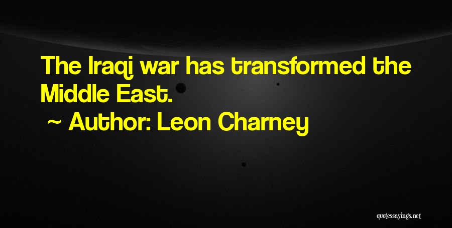Leon Charney Quotes: The Iraqi War Has Transformed The Middle East.