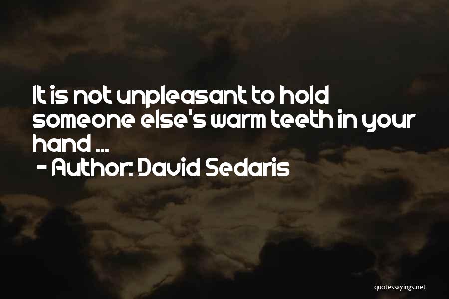 David Sedaris Quotes: It Is Not Unpleasant To Hold Someone Else's Warm Teeth In Your Hand ...
