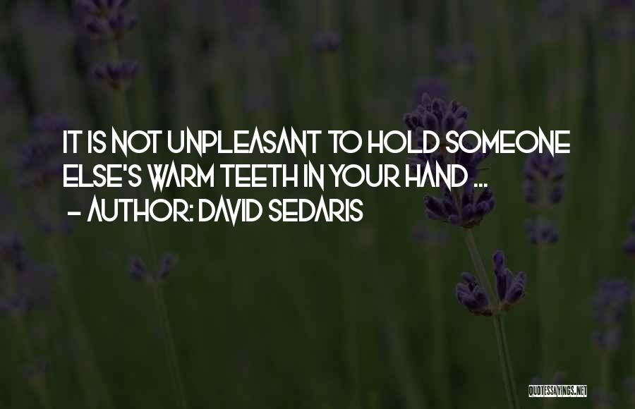 David Sedaris Quotes: It Is Not Unpleasant To Hold Someone Else's Warm Teeth In Your Hand ...
