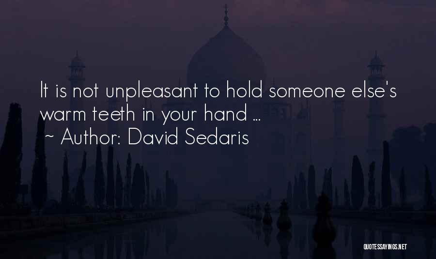David Sedaris Quotes: It Is Not Unpleasant To Hold Someone Else's Warm Teeth In Your Hand ...