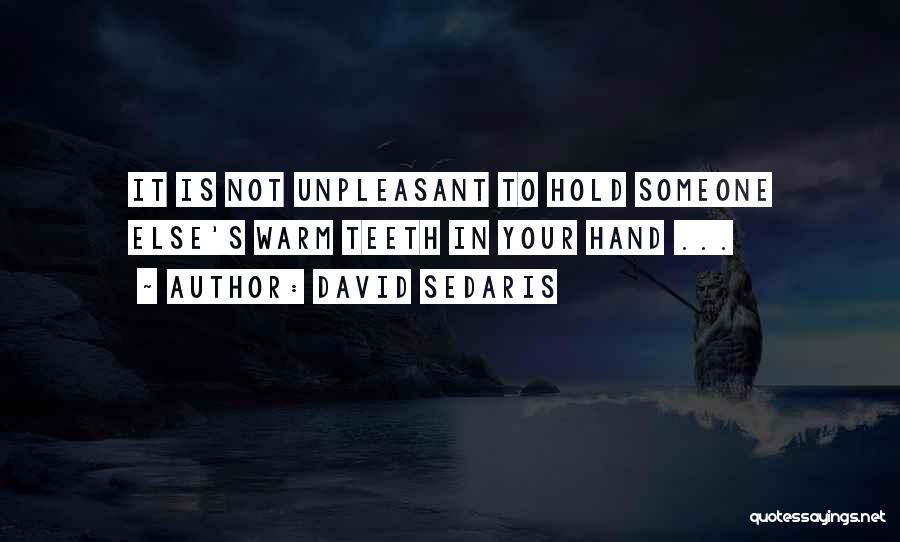 David Sedaris Quotes: It Is Not Unpleasant To Hold Someone Else's Warm Teeth In Your Hand ...