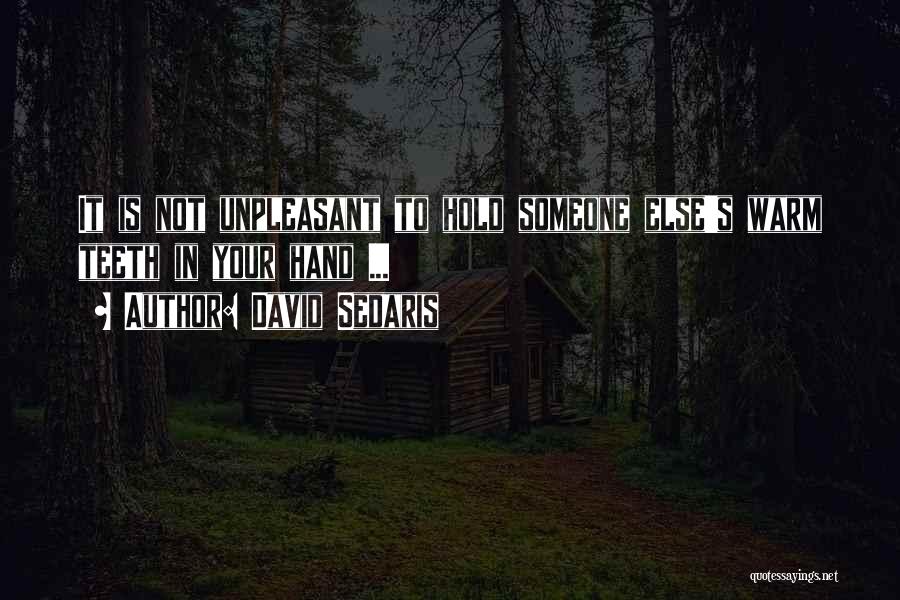 David Sedaris Quotes: It Is Not Unpleasant To Hold Someone Else's Warm Teeth In Your Hand ...