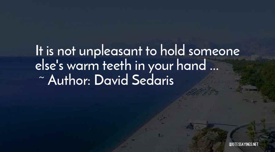 David Sedaris Quotes: It Is Not Unpleasant To Hold Someone Else's Warm Teeth In Your Hand ...