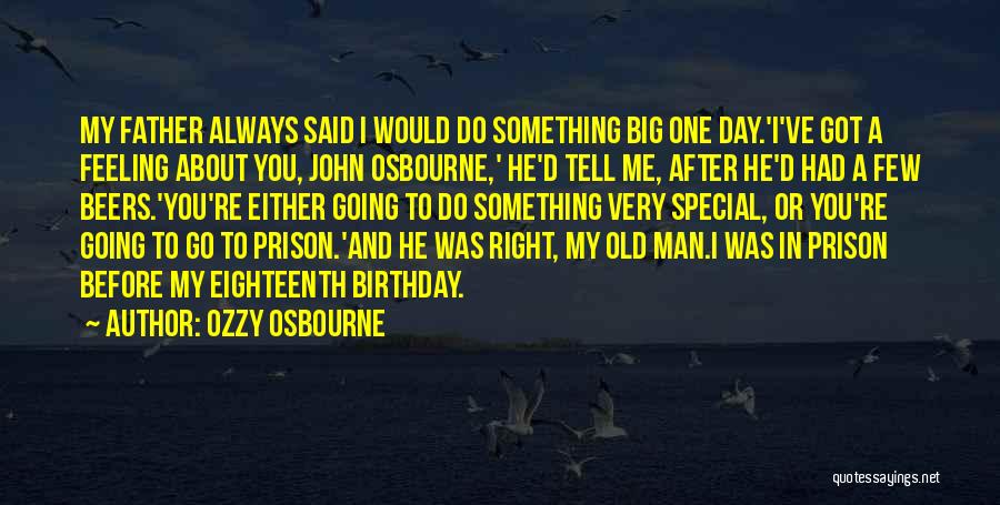 Ozzy Osbourne Quotes: My Father Always Said I Would Do Something Big One Day.'i've Got A Feeling About You, John Osbourne,' He'd Tell