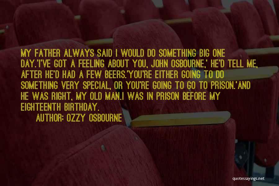 Ozzy Osbourne Quotes: My Father Always Said I Would Do Something Big One Day.'i've Got A Feeling About You, John Osbourne,' He'd Tell