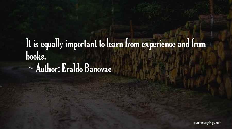 Eraldo Banovac Quotes: It Is Equally Important To Learn From Experience And From Books.