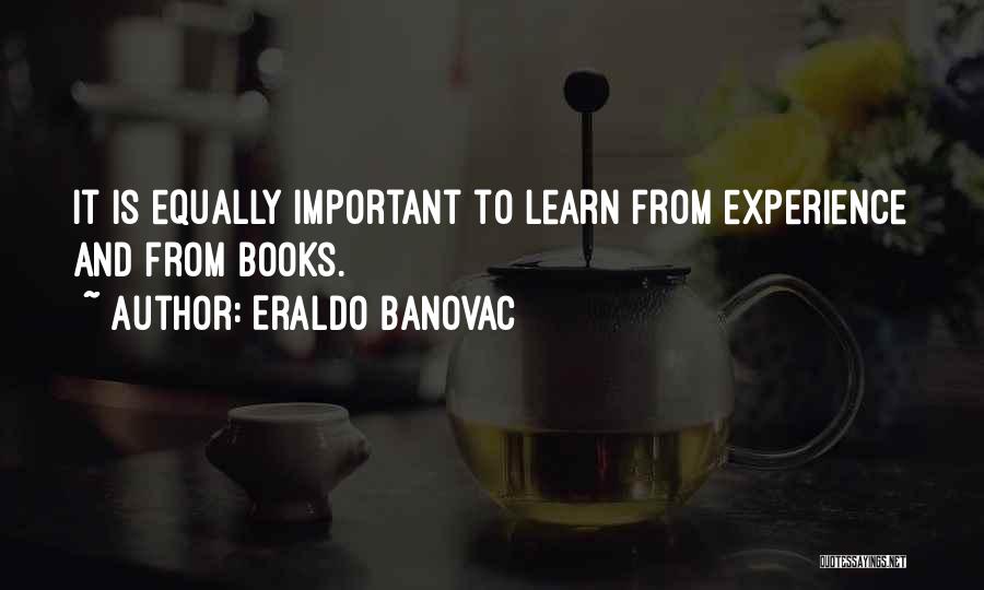 Eraldo Banovac Quotes: It Is Equally Important To Learn From Experience And From Books.