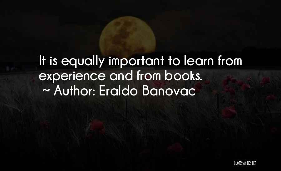 Eraldo Banovac Quotes: It Is Equally Important To Learn From Experience And From Books.