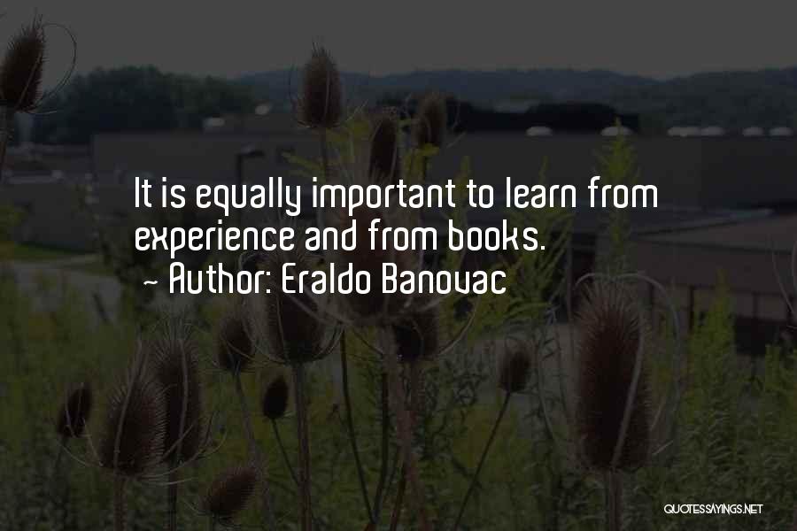 Eraldo Banovac Quotes: It Is Equally Important To Learn From Experience And From Books.