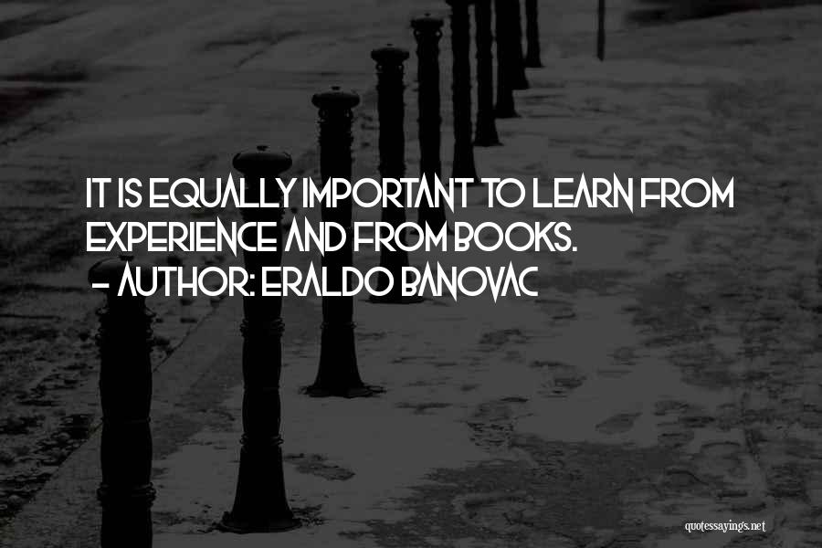 Eraldo Banovac Quotes: It Is Equally Important To Learn From Experience And From Books.