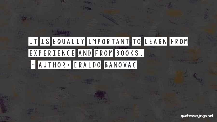 Eraldo Banovac Quotes: It Is Equally Important To Learn From Experience And From Books.