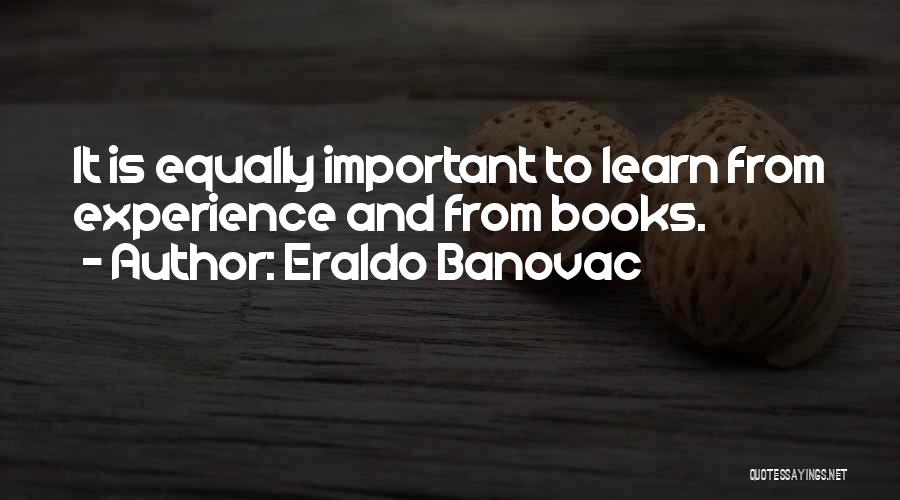 Eraldo Banovac Quotes: It Is Equally Important To Learn From Experience And From Books.