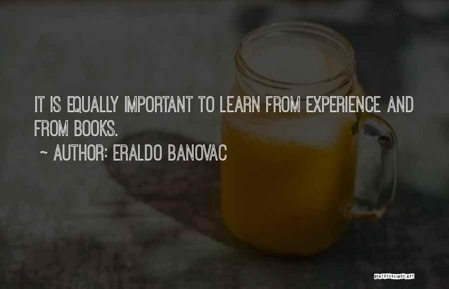 Eraldo Banovac Quotes: It Is Equally Important To Learn From Experience And From Books.