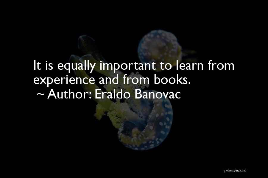 Eraldo Banovac Quotes: It Is Equally Important To Learn From Experience And From Books.