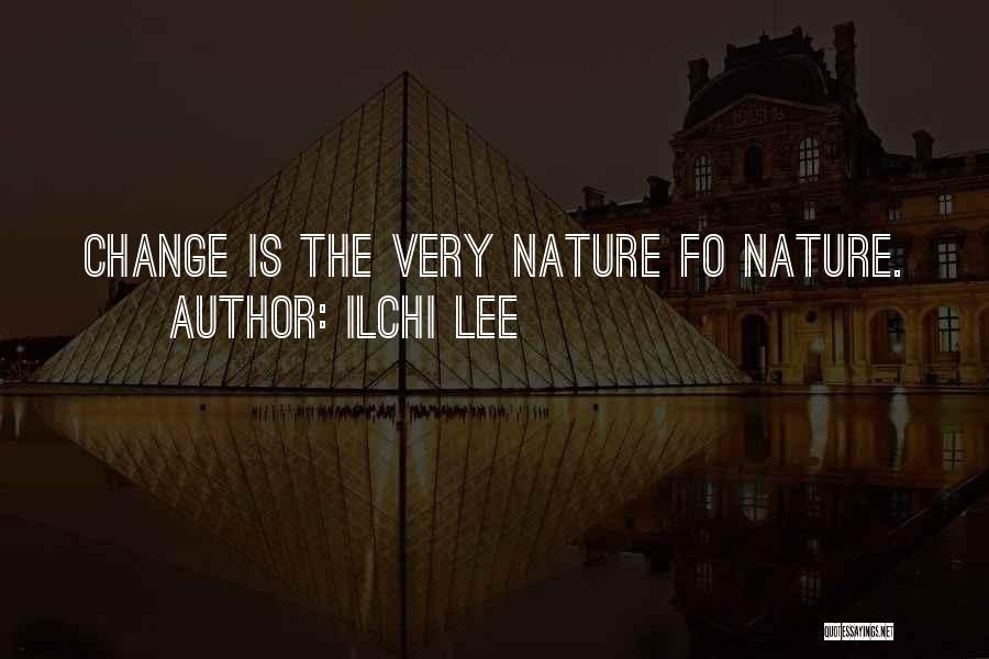 Ilchi Lee Quotes: Change Is The Very Nature Fo Nature.