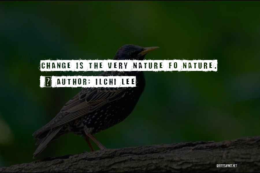 Ilchi Lee Quotes: Change Is The Very Nature Fo Nature.