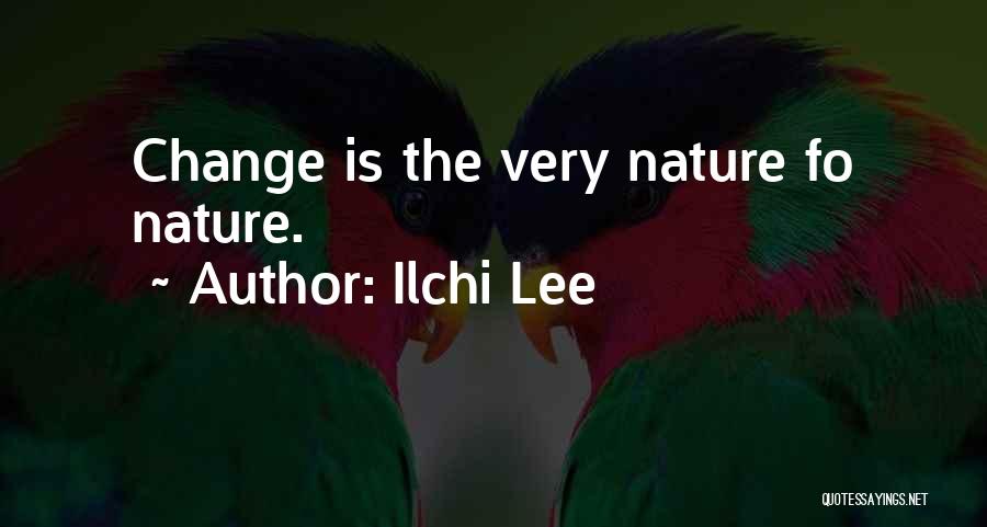 Ilchi Lee Quotes: Change Is The Very Nature Fo Nature.