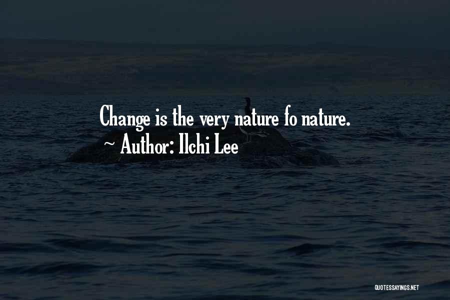 Ilchi Lee Quotes: Change Is The Very Nature Fo Nature.