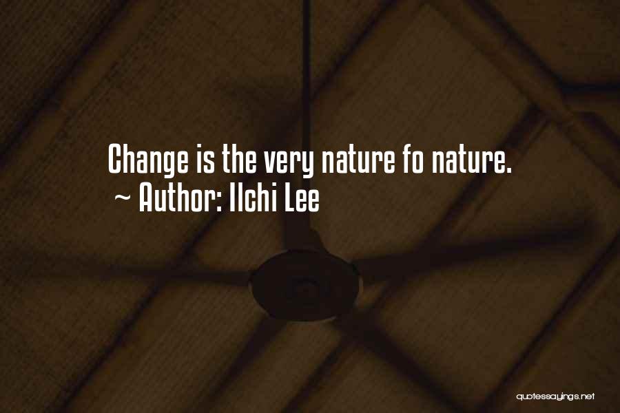 Ilchi Lee Quotes: Change Is The Very Nature Fo Nature.