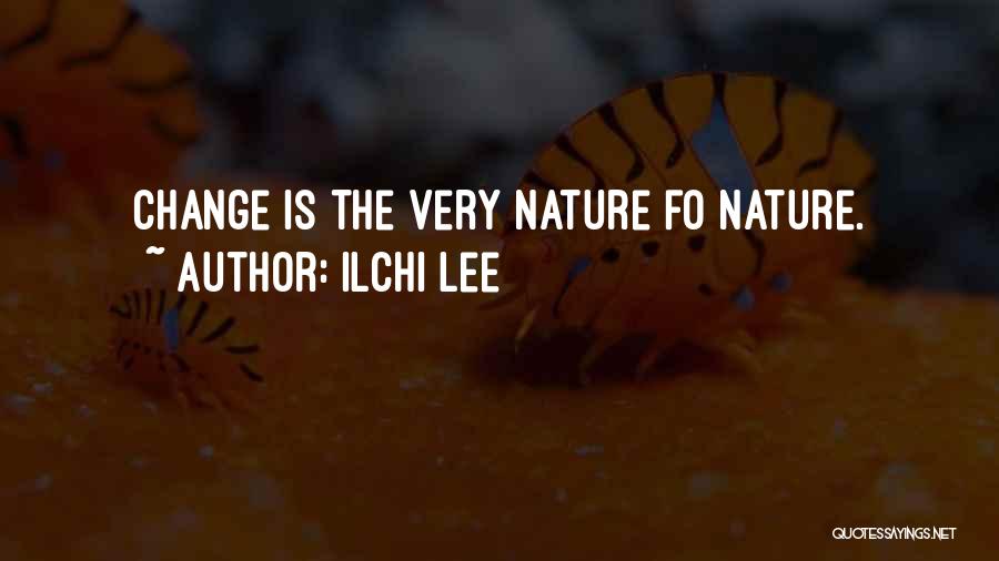 Ilchi Lee Quotes: Change Is The Very Nature Fo Nature.