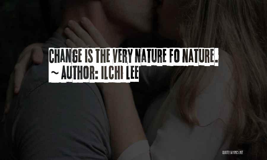 Ilchi Lee Quotes: Change Is The Very Nature Fo Nature.