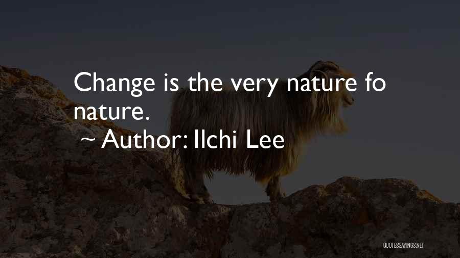 Ilchi Lee Quotes: Change Is The Very Nature Fo Nature.