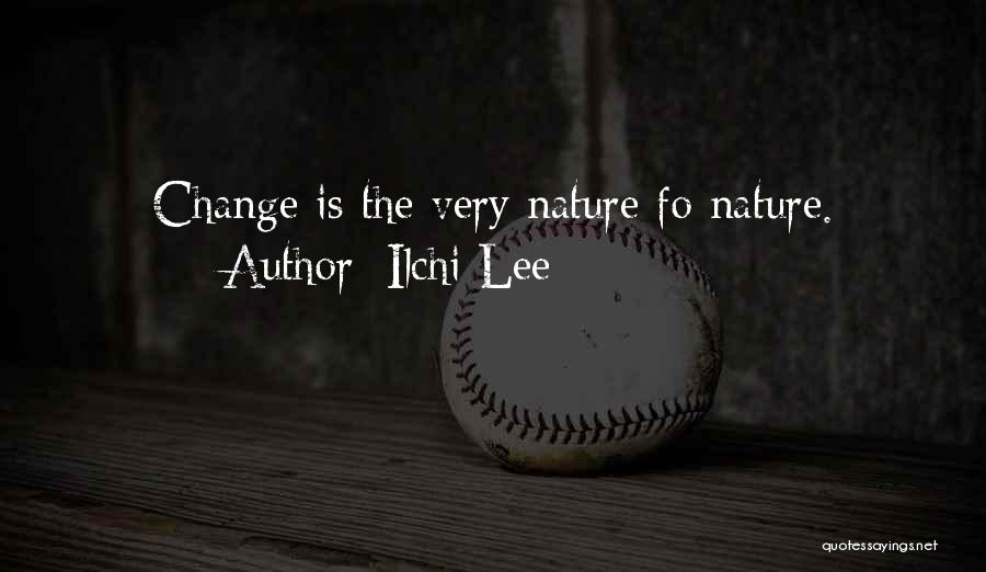 Ilchi Lee Quotes: Change Is The Very Nature Fo Nature.