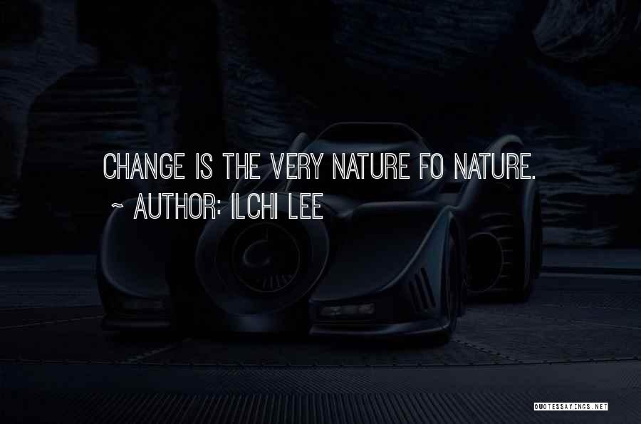 Ilchi Lee Quotes: Change Is The Very Nature Fo Nature.
