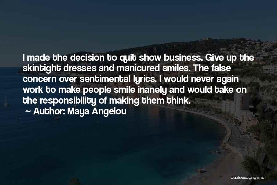 Maya Angelou Quotes: I Made The Decision To Quit Show Business. Give Up The Skintight Dresses And Manicured Smiles. The False Concern Over