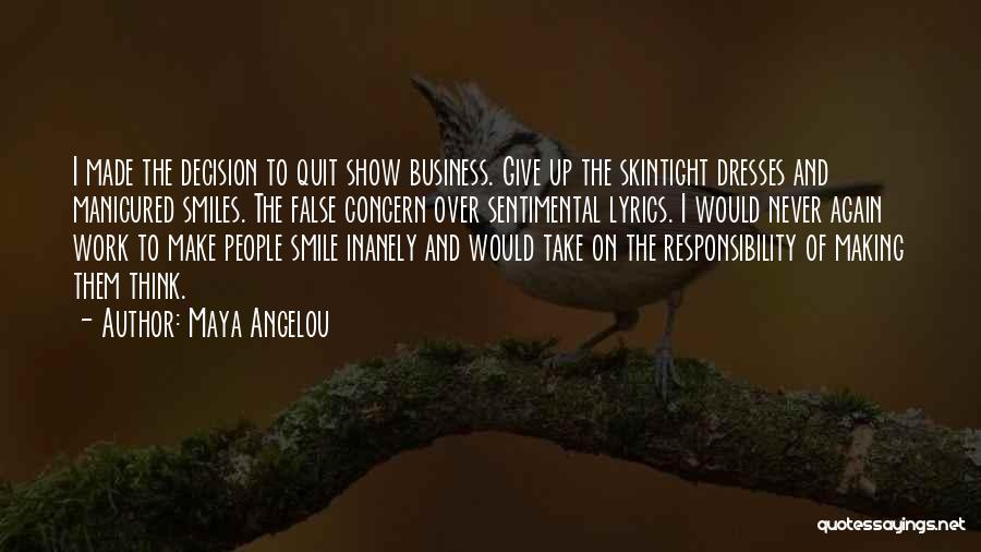 Maya Angelou Quotes: I Made The Decision To Quit Show Business. Give Up The Skintight Dresses And Manicured Smiles. The False Concern Over