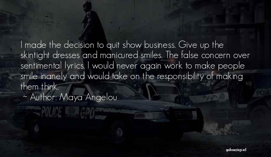 Maya Angelou Quotes: I Made The Decision To Quit Show Business. Give Up The Skintight Dresses And Manicured Smiles. The False Concern Over