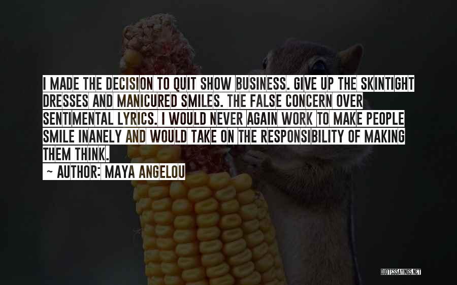 Maya Angelou Quotes: I Made The Decision To Quit Show Business. Give Up The Skintight Dresses And Manicured Smiles. The False Concern Over