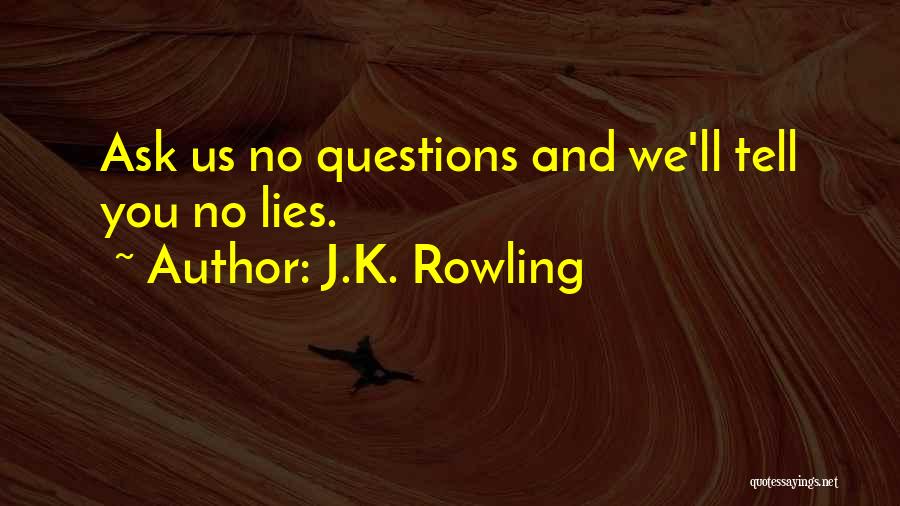 J.K. Rowling Quotes: Ask Us No Questions And We'll Tell You No Lies.