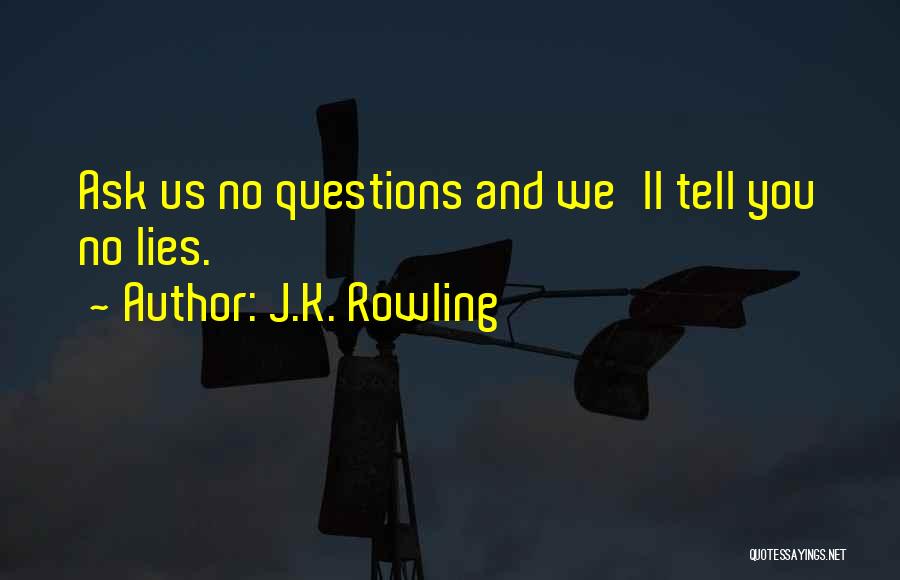 J.K. Rowling Quotes: Ask Us No Questions And We'll Tell You No Lies.