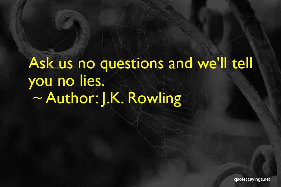 J.K. Rowling Quotes: Ask Us No Questions And We'll Tell You No Lies.