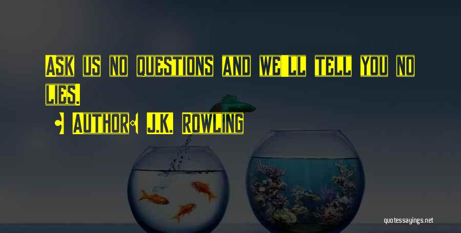 J.K. Rowling Quotes: Ask Us No Questions And We'll Tell You No Lies.