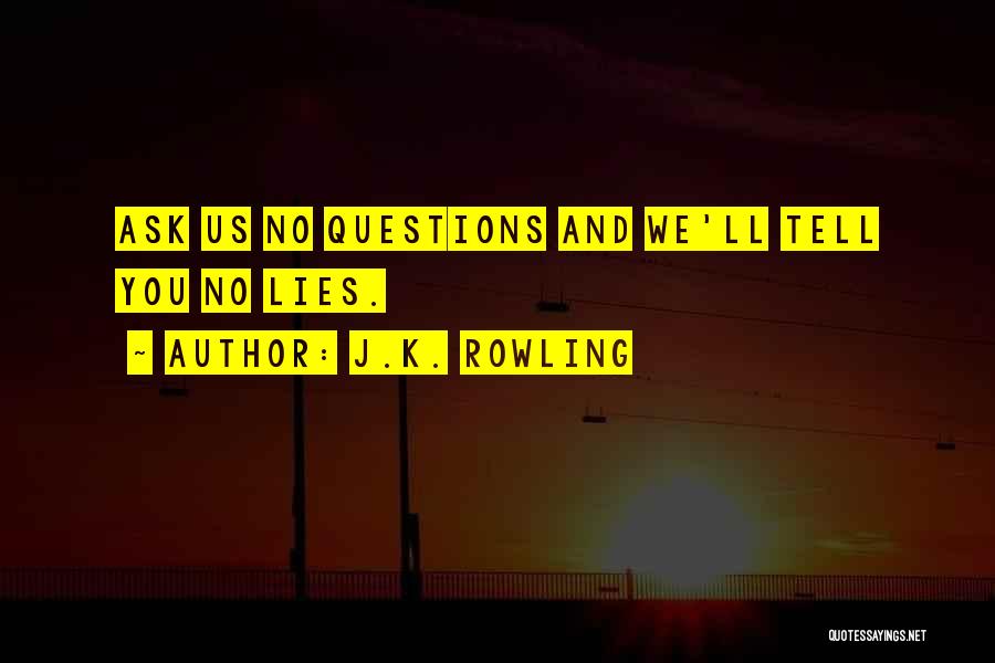 J.K. Rowling Quotes: Ask Us No Questions And We'll Tell You No Lies.