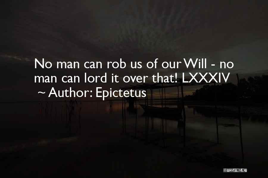 Epictetus Quotes: No Man Can Rob Us Of Our Will - No Man Can Lord It Over That! Lxxxiv