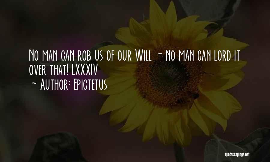 Epictetus Quotes: No Man Can Rob Us Of Our Will - No Man Can Lord It Over That! Lxxxiv