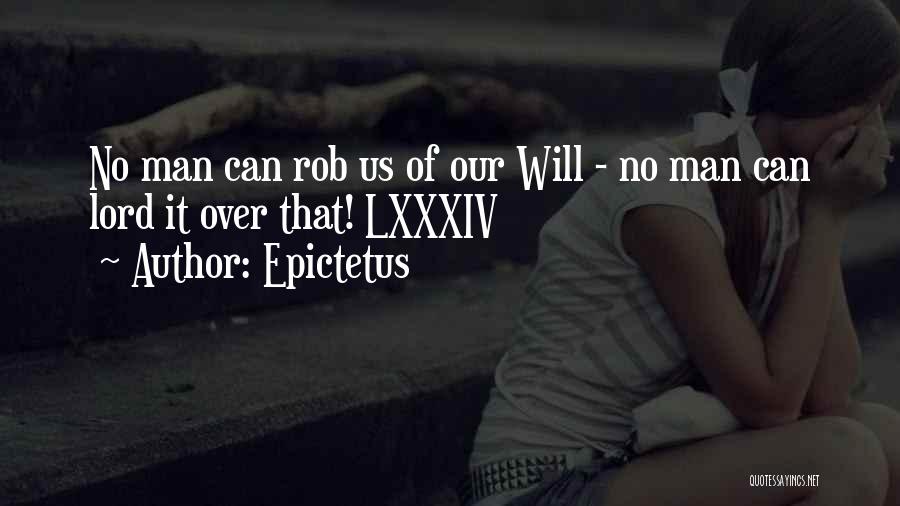 Epictetus Quotes: No Man Can Rob Us Of Our Will - No Man Can Lord It Over That! Lxxxiv