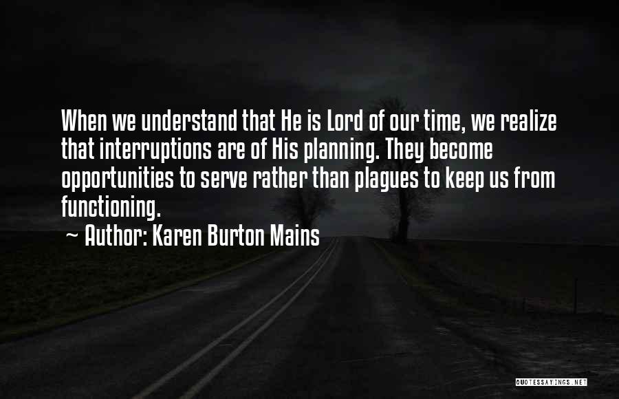 Karen Burton Mains Quotes: When We Understand That He Is Lord Of Our Time, We Realize That Interruptions Are Of His Planning. They Become