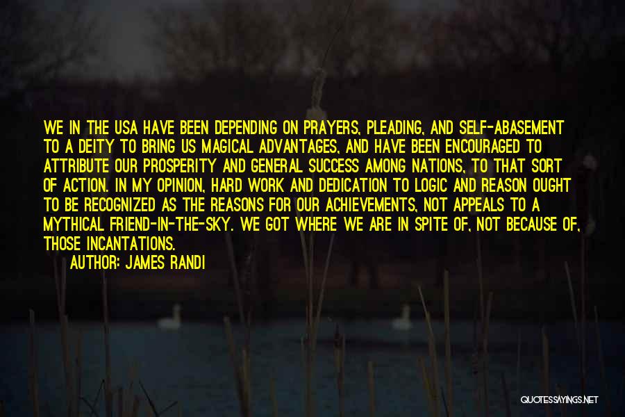 James Randi Quotes: We In The Usa Have Been Depending On Prayers, Pleading, And Self-abasement To A Deity To Bring Us Magical Advantages,