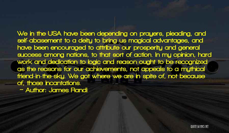 James Randi Quotes: We In The Usa Have Been Depending On Prayers, Pleading, And Self-abasement To A Deity To Bring Us Magical Advantages,